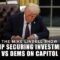 TRUMP SECURING INVESTMENTS; GOP VS DEMS ON CAPITOL HILL