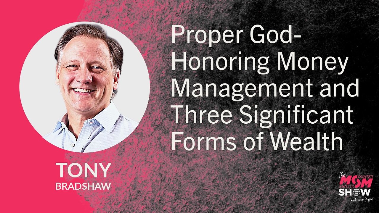Proper God-Honoring Money Management and Three Significant Forms of Wealth – Tony Bradshaw