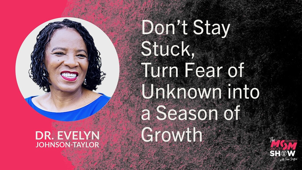 Don’t Stay Stuck, Turn Fear of Unknown into a Season of Growth – Dr. Evelyn Johnson-Taylor