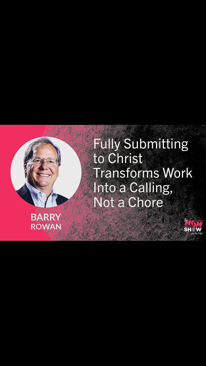 Fully Submitting to Christ Transforms Work Into a Calling, Not a Chore – Barry Rowan