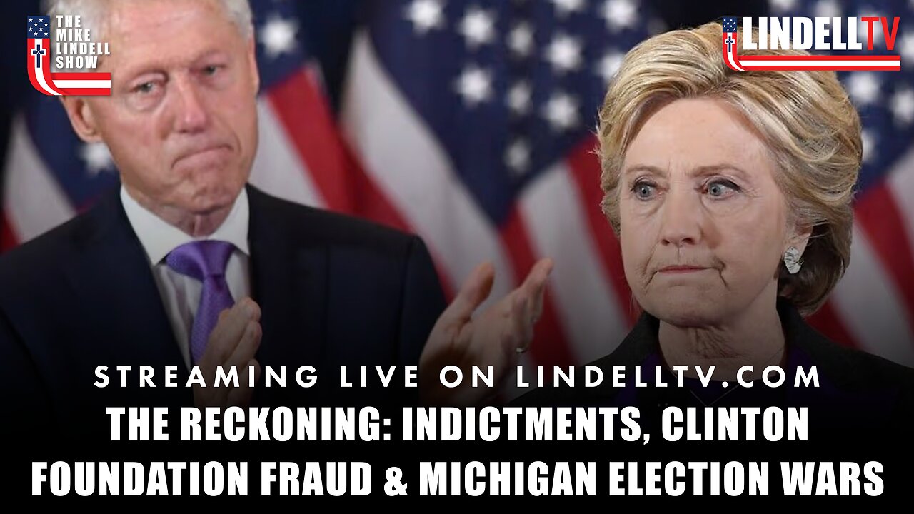 The Mike Lindell Show: The Reckoning: Indictments, Clinton Foundation Fraud & Michigan Election Wars