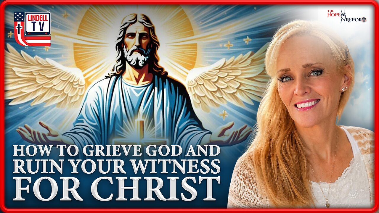 The Hope Report – HOW TO GRIEVE GOD AND RUIN YOUR WITNESS FOR CHRIST
