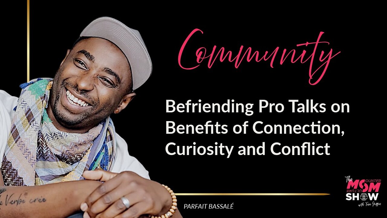 Befriending Pro Talks on Benefits of Connection, Curiosity and Conflict – Parfait Bassalé