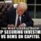 TRUMP SECURING INVESTMENTS; GOP VS DEMS ON CAPITOL HILL